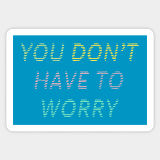 You Don't Have To Worry Sticker